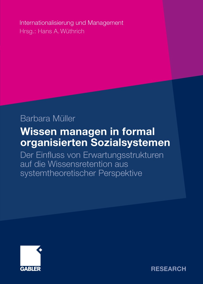 Titlebook: Wissen managen in formal organisierten Sozialsystemen; Der Einfluss von Erw Barbara Müller Book 2009 Gabler Verlag | Springer Fachmedien Wi Titlebook: Wissen managen in formal organisierten Sozialsystemen; Der Einfluss von Erw Barbara Müller Book 2009 Gabler Verlag | Springer Fachmedien Wi