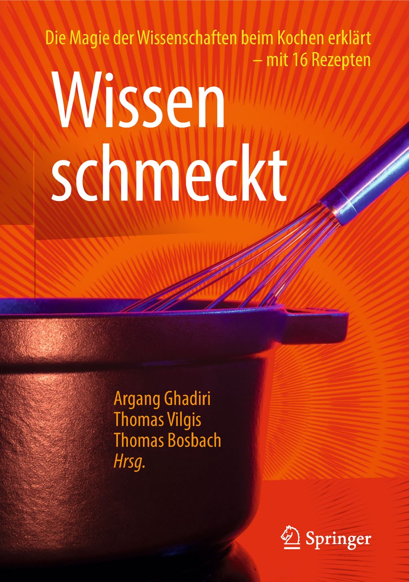 Titlebook: Wissen schmeckt; Die Magie der Wissen Argang Ghadiri,Thomas Vilgis,Thomas Bosbach Book 2018 Springer Fachmedien Wiesbaden GmbH, ein Teil vo Titlebook: Wissen schmeckt; Die Magie der Wissen Argang Ghadiri,Thomas Vilgis,Thomas Bosbach Book 2018 Springer Fachmedien Wiesbaden GmbH, ein Teil vo