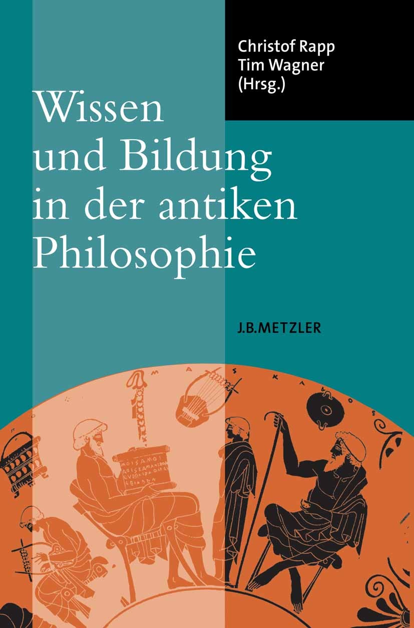 Titlebook: Wissen und Bildung in der antiken Philosophie; Christof Rapp,Tim Wagner Book 20061st edition Springer-Verlag Berlin Heidelberg 2006 Antike Titlebook: Wissen und Bildung in der antiken Philosophie; Christof Rapp,Tim Wagner Book 20061st edition Springer-Verlag Berlin Heidelberg 2006 Antike