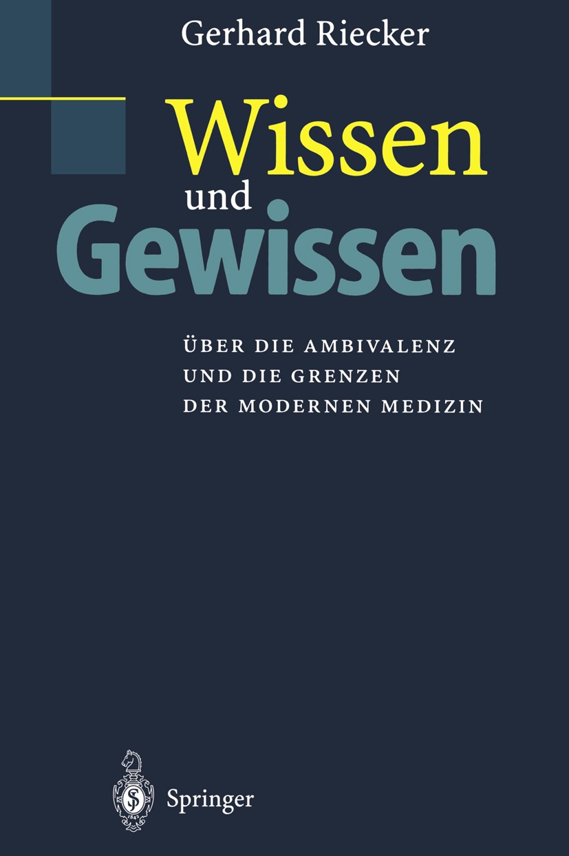 Titlebook: Wissen und Gewissen; Über die Ambivalenz Gerhard Riecker Book 2000 Springer-Verlag Berlin Heidelberg 2000 Aufklärung.Euthanasie.Forschung Titlebook: Wissen und Gewissen; Über die Ambivalenz Gerhard Riecker Book 2000 Springer-Verlag Berlin Heidelberg 2000 Aufklärung.Euthanasie.Forschung