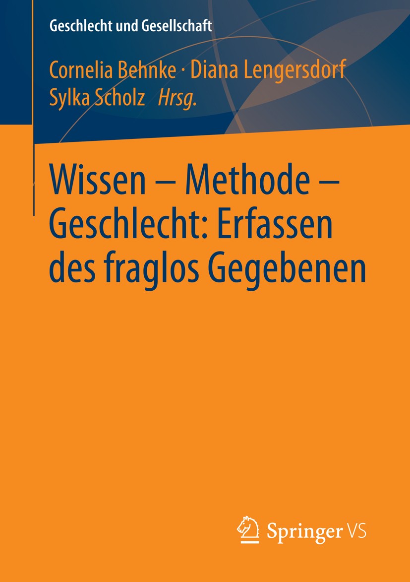 Titlebook: Wissen – Methode – Geschlecht: Erfassen des fraglos Gegebenen; Cornelia Behnke,Diana Lengersdorf,Sylka Scholz Book 2014 Springer Fachmedie Titlebook: Wissen – Methode – Geschlecht: Erfassen des fraglos Gegebenen; Cornelia Behnke,Diana Lengersdorf,Sylka Scholz Book 2014 Springer Fachmedie