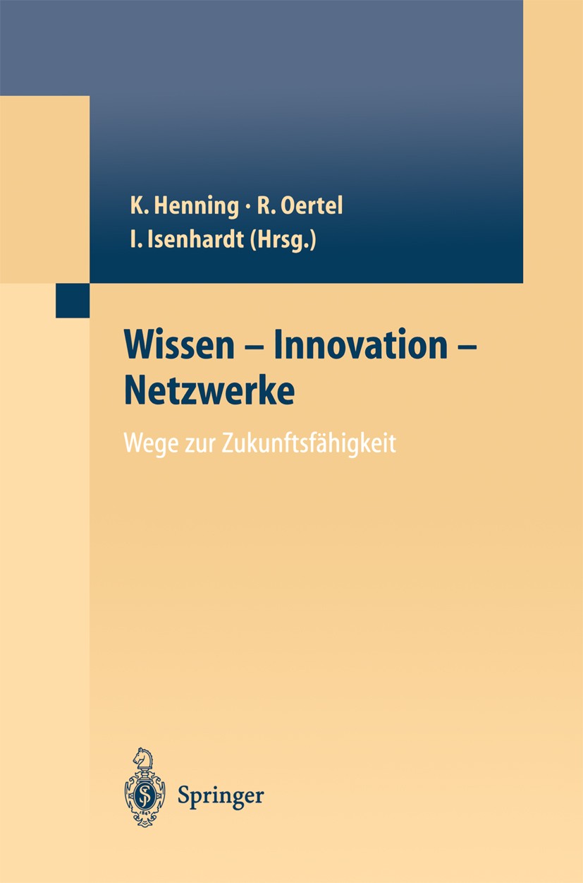 Titlebook: Wissen — Innovation — Netzwerke Wege zur Zukunftsfähigkeit; Klaus Henning,Regina Oertel,Jutta Sauer Book 2003 Springer-Verlag Berlin Heide Titlebook: Wissen — Innovation — Netzwerke Wege zur Zukunftsfähigkeit; Klaus Henning,Regina Oertel,Jutta Sauer Book 2003 Springer-Verlag Berlin Heide