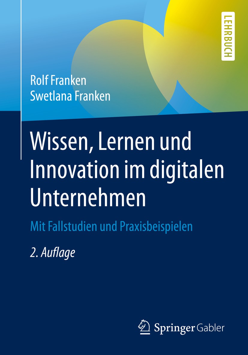 Titlebook: Wissen, Lernen und Innovation im digitalen Unternehmen; Mit Fallstudien und Rolf Franken,Swetlana Franken Textbook 20202nd edition Springe Titlebook: Wissen, Lernen und Innovation im digitalen Unternehmen; Mit Fallstudien und Rolf Franken,Swetlana Franken Textbook 20202nd edition Springe