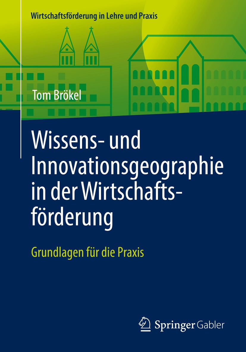 Titlebook: Wissens- und Innovationsgeographie in der Wirtschaftsförderung; Grundlagen für die P Tom Brökel Textbook 2016 Springer Fachmedien Wiesbaden Titlebook: Wissens- und Innovationsgeographie in der Wirtschaftsförderung; Grundlagen für die P Tom Brökel Textbook 2016 Springer Fachmedien Wiesbaden