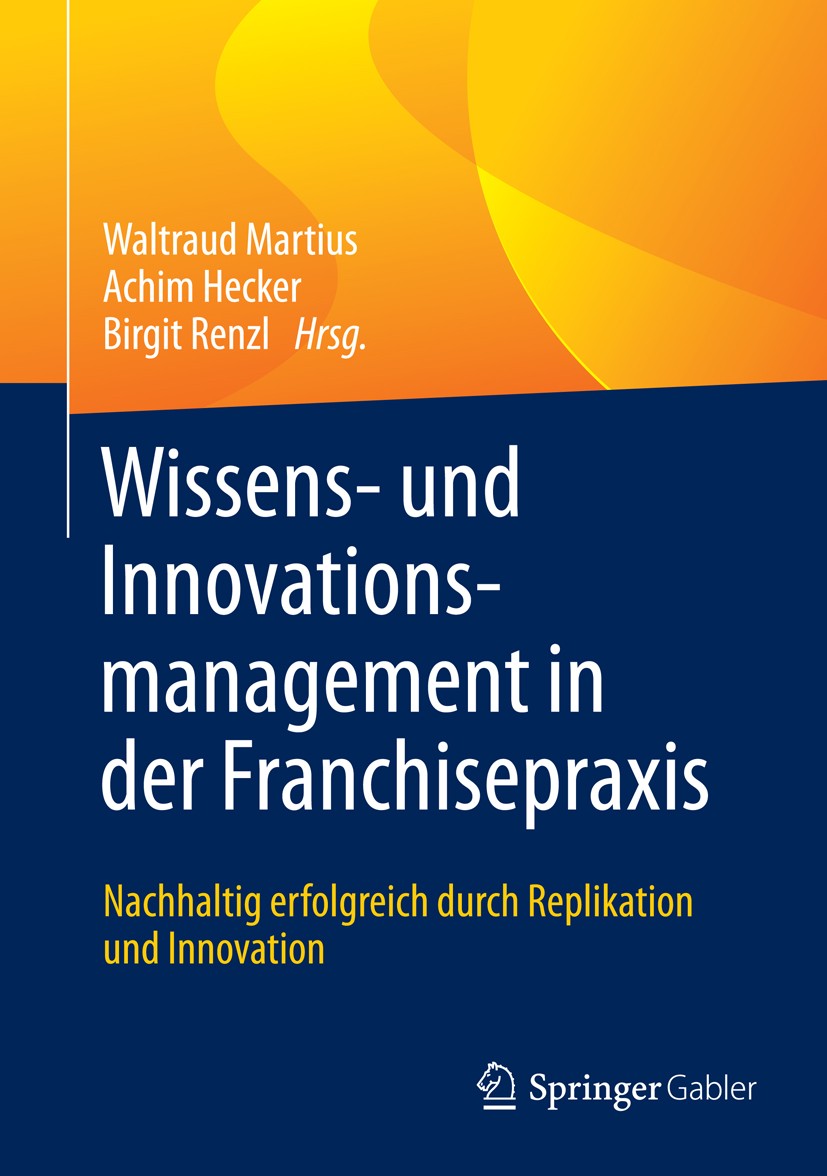 Titlebook: Wissens- und Innovationsmanagement in der Franchisepraxis; Nachhaltig erfolgrei Waltraud Martius,Achim Hecker,Birgit Renzl Book 2016 Spring Titlebook: Wissens- und Innovationsmanagement in der Franchisepraxis; Nachhaltig erfolgrei Waltraud Martius,Achim Hecker,Birgit Renzl Book 2016 Spring
