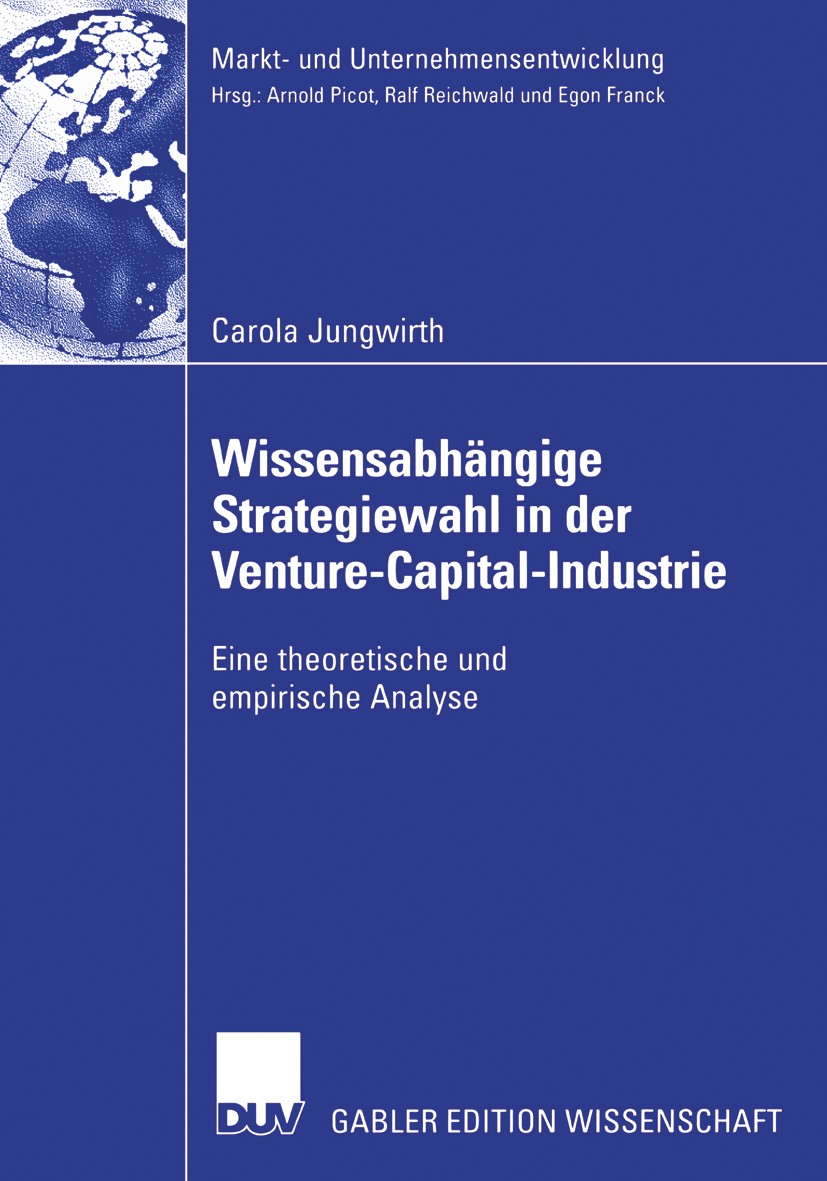Titlebook: Wissensabhängige Strategiewahl in der Venture-Capital-Industrie; Eine theoretische un Carola Jungwirth Book 2006 Gabler Verlag | Springer F Titlebook: Wissensabhängige Strategiewahl in der Venture-Capital-Industrie; Eine theoretische un Carola Jungwirth Book 2006 Gabler Verlag | Springer F