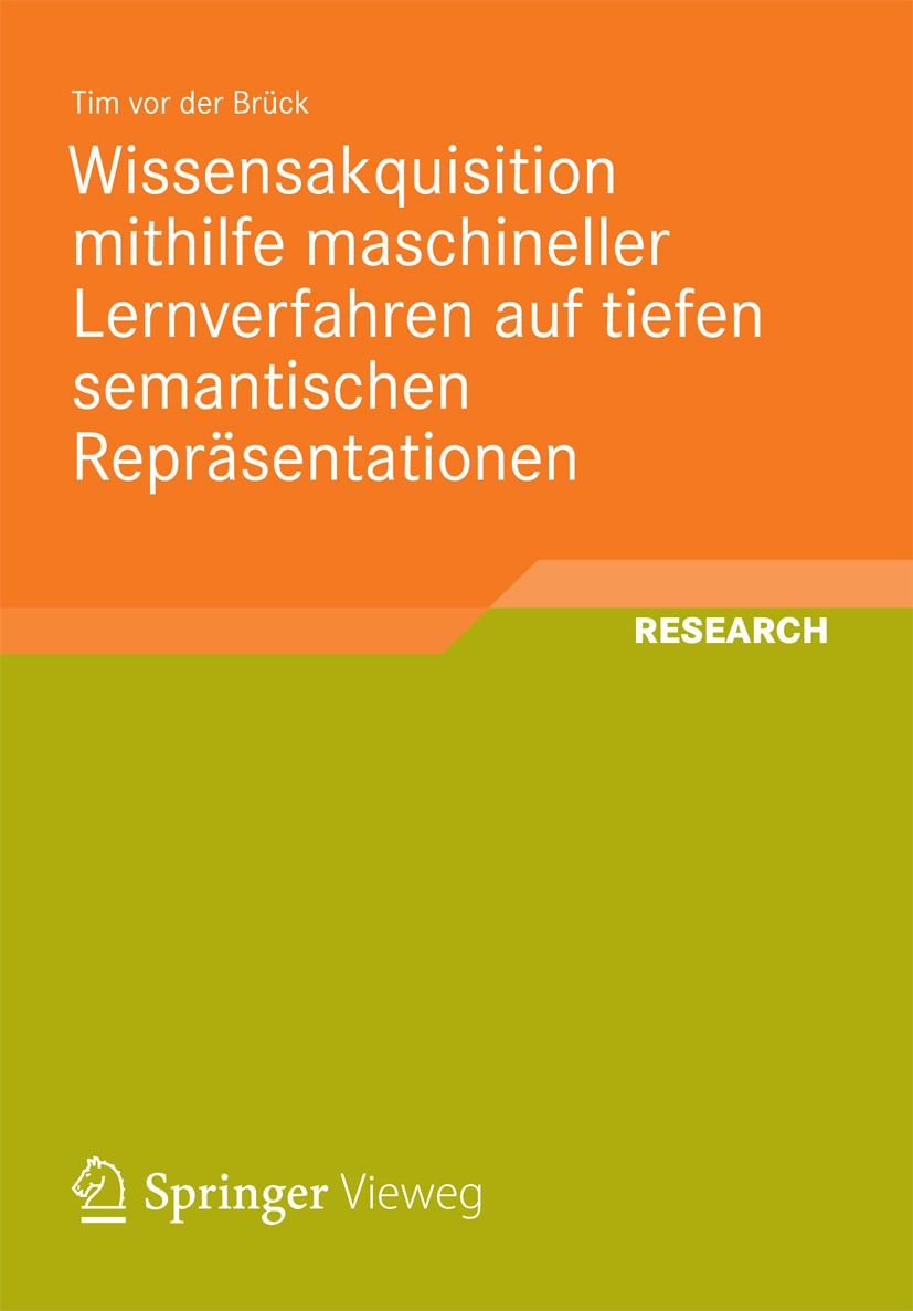 Titlebook: Wissensakquisition mithilfe maschineller Lernverfahren auf tiefen semantischen Repräsentationen; Tim Brück Book 2013 Vieweg+Teubner Verlag Titlebook: Wissensakquisition mithilfe maschineller Lernverfahren auf tiefen semantischen Repräsentationen; Tim Brück Book 2013 Vieweg+Teubner Verlag