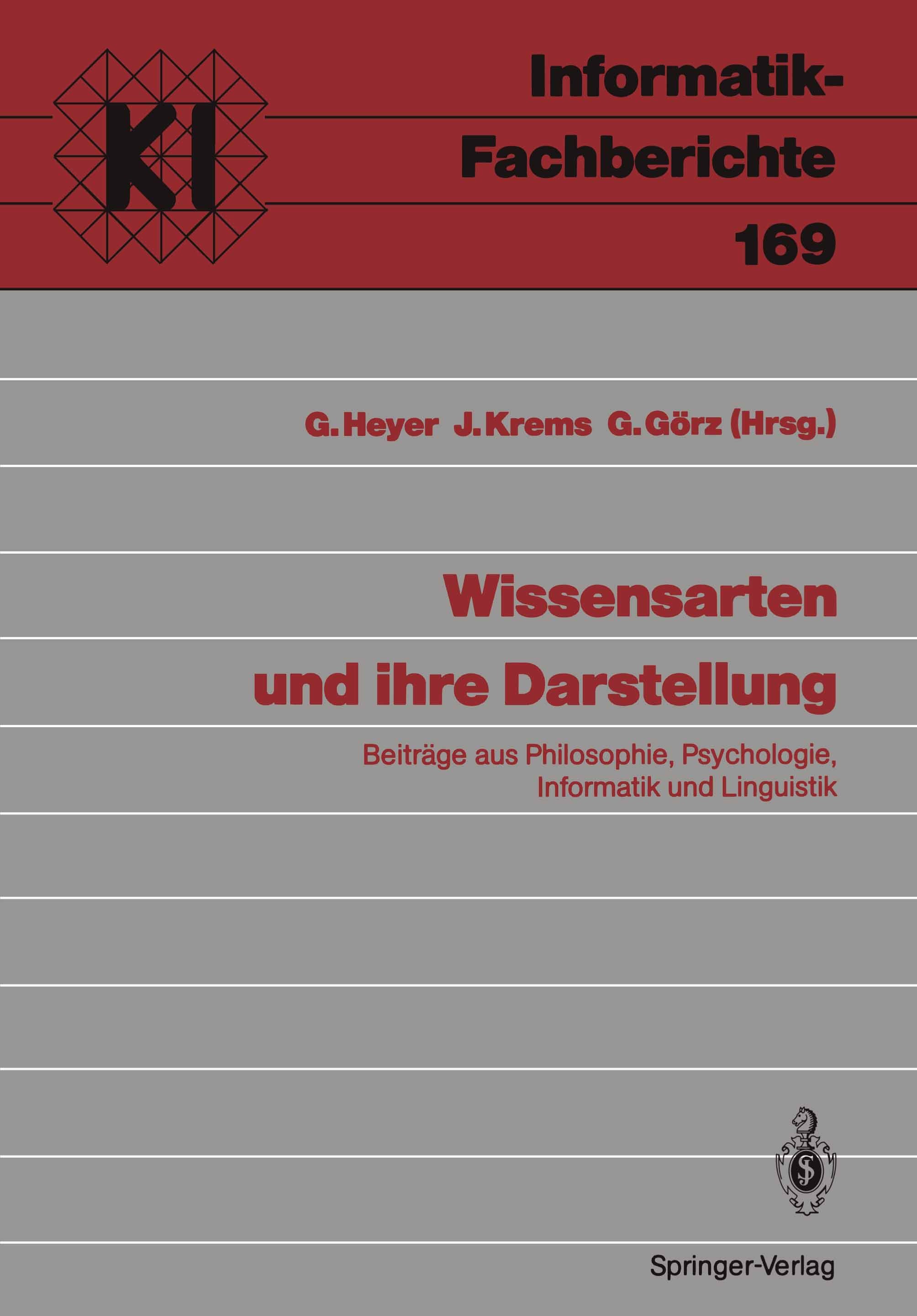 Titlebook: Wissensarten und ihre Darstellung; Beiträge aus Philoso G. Heyer,J. Krems,G. Görz Book 1988 Springer-Verlag Berlin Heidelberg 1988 Kognitio Titlebook: Wissensarten und ihre Darstellung; Beiträge aus Philoso G. Heyer,J. Krems,G. Görz Book 1988 Springer-Verlag Berlin Heidelberg 1988 Kognitio