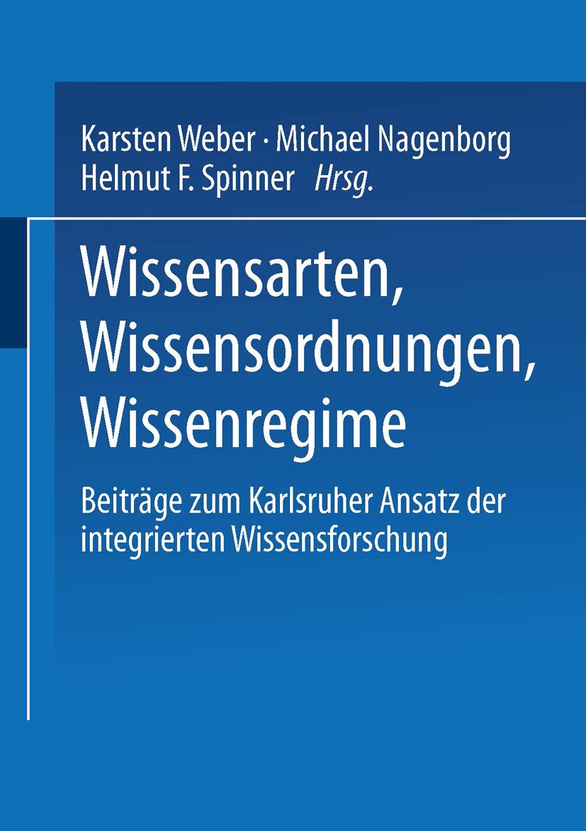Titlebook: Wissensarten, Wissensordnungen, Wissensregime; Beiträge zum Karlsru Karsten Weber,Michael Nagenborg,Helmut F. Spinner Book 2002 Springer Fa Titlebook: Wissensarten, Wissensordnungen, Wissensregime; Beiträge zum Karlsru Karsten Weber,Michael Nagenborg,Helmut F. Spinner Book 2002 Springer Fa