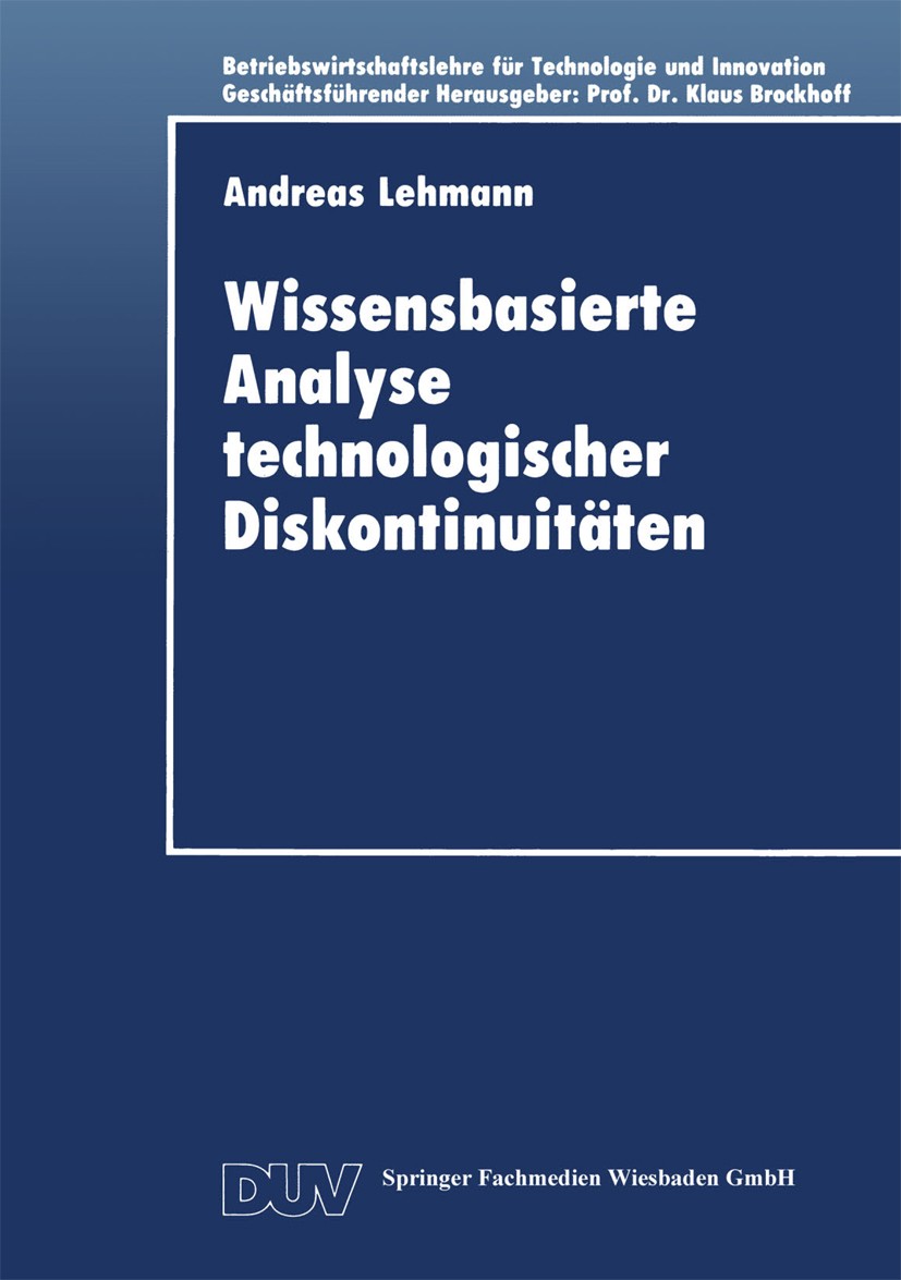 Titlebook: Wissensbasierte Analyse technologischer Diskontinuitäten; Andreas Lehmann Textbook 1994 Springer Fachmedien Wiesbaden 1994 Betriebswirtsch Titlebook: Wissensbasierte Analyse technologischer Diskontinuitäten; Andreas Lehmann Textbook 1994 Springer Fachmedien Wiesbaden 1994 Betriebswirtsch