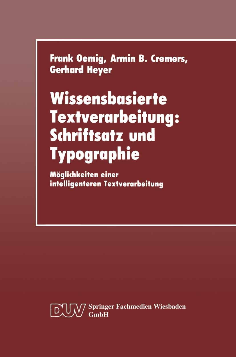 Titlebook: Wissensbasierte Textverarbeitung: Schriftsatz und Typographie; Möglichkeiten einer Frank Oemig,Armin B. Cremers,Gerhard Heyer Book 1991 Sp Titlebook: Wissensbasierte Textverarbeitung: Schriftsatz und Typographie; Möglichkeiten einer Frank Oemig,Armin B. Cremers,Gerhard Heyer Book 1991 Sp