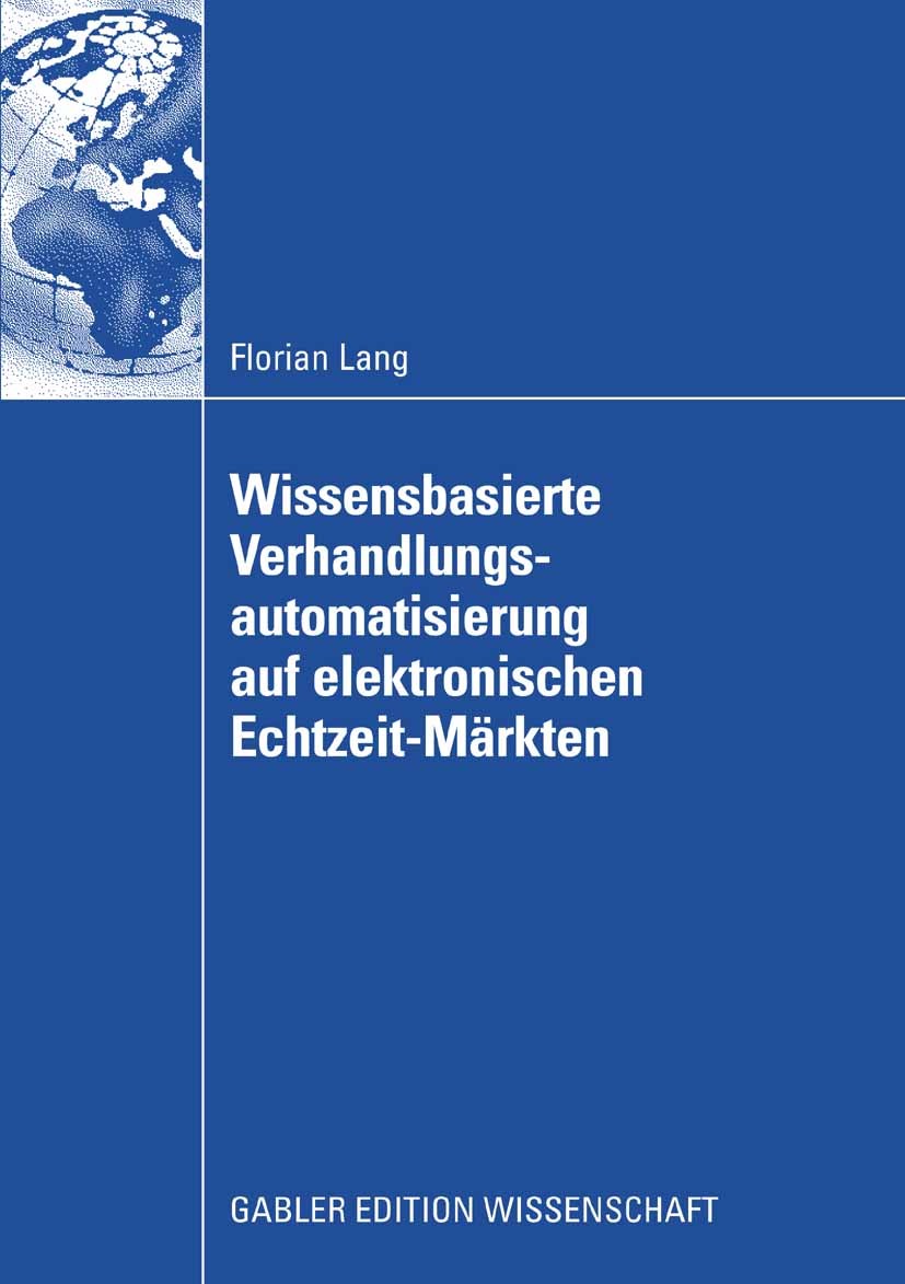 Titlebook: Wissensbasierte Verhandlungsautomatisierung auf elektronischen Echtzeit-Märkten; Florian Lang Book 2008 Gabler Verlag | Springer Fachmedie Titlebook: Wissensbasierte Verhandlungsautomatisierung auf elektronischen Echtzeit-Märkten; Florian Lang Book 2008 Gabler Verlag | Springer Fachmedie
