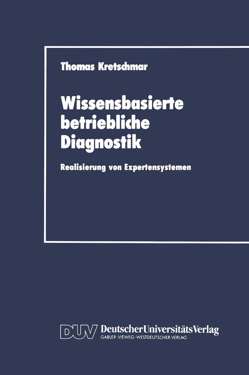 Titlebook: Wissensbasierte betriebliche Diagnostik; Realisierung von Exp Thomas Kretschmar Book 1990 Springer Fachmedien Wiesbaden 1990 Betriebswirtsc Titlebook: Wissensbasierte betriebliche Diagnostik; Realisierung von Exp Thomas Kretschmar Book 1990 Springer Fachmedien Wiesbaden 1990 Betriebswirtsc