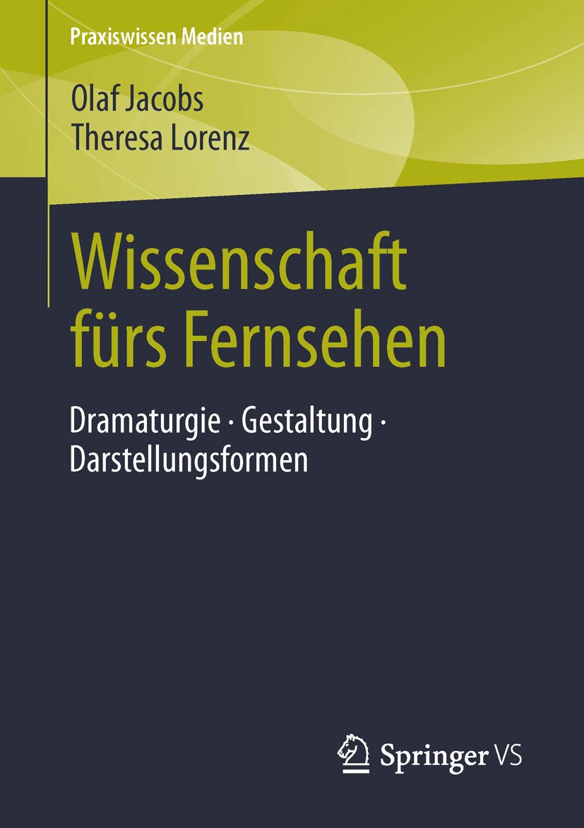 Titlebook: Wissenschaft fürs Fernsehen; Dramaturgie · Gestal Olaf Jacobs,Theresa Lorenz Book 2014 Springer Fachmedien Wiesbaden 2014 Darstellungsforme Titlebook: Wissenschaft fürs Fernsehen; Dramaturgie · Gestal Olaf Jacobs,Theresa Lorenz Book 2014 Springer Fachmedien Wiesbaden 2014 Darstellungsforme