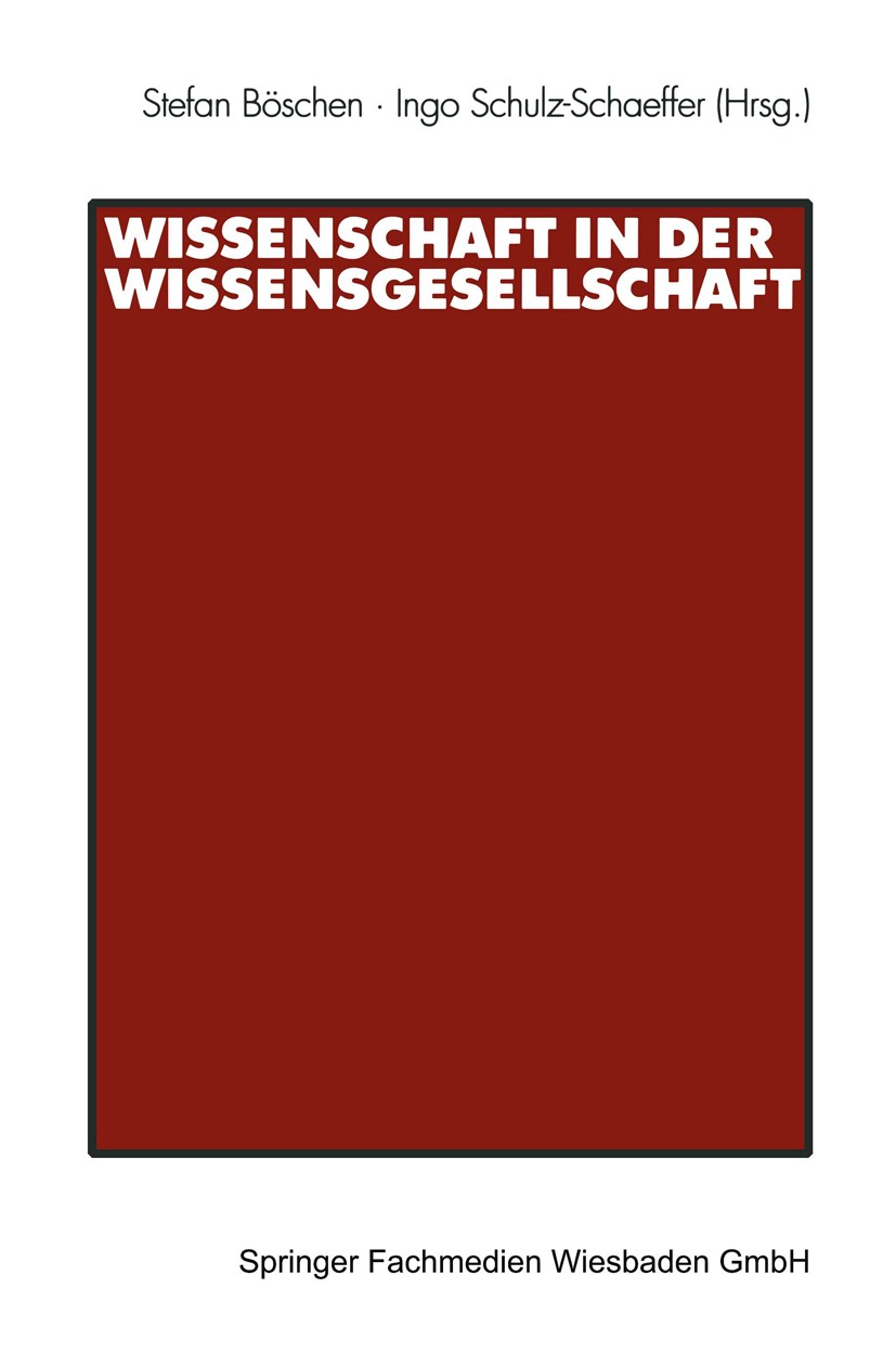 Titlebook: Wissenschaft in der Wissensgesellschaft; Stefan Böschen,Ingo Schulz-Schaeffer Book 2003 Springer Fachmedien Wiesbaden 2003 Evolution.Insti Titlebook: Wissenschaft in der Wissensgesellschaft; Stefan Böschen,Ingo Schulz-Schaeffer Book 2003 Springer Fachmedien Wiesbaden 2003 Evolution.Insti