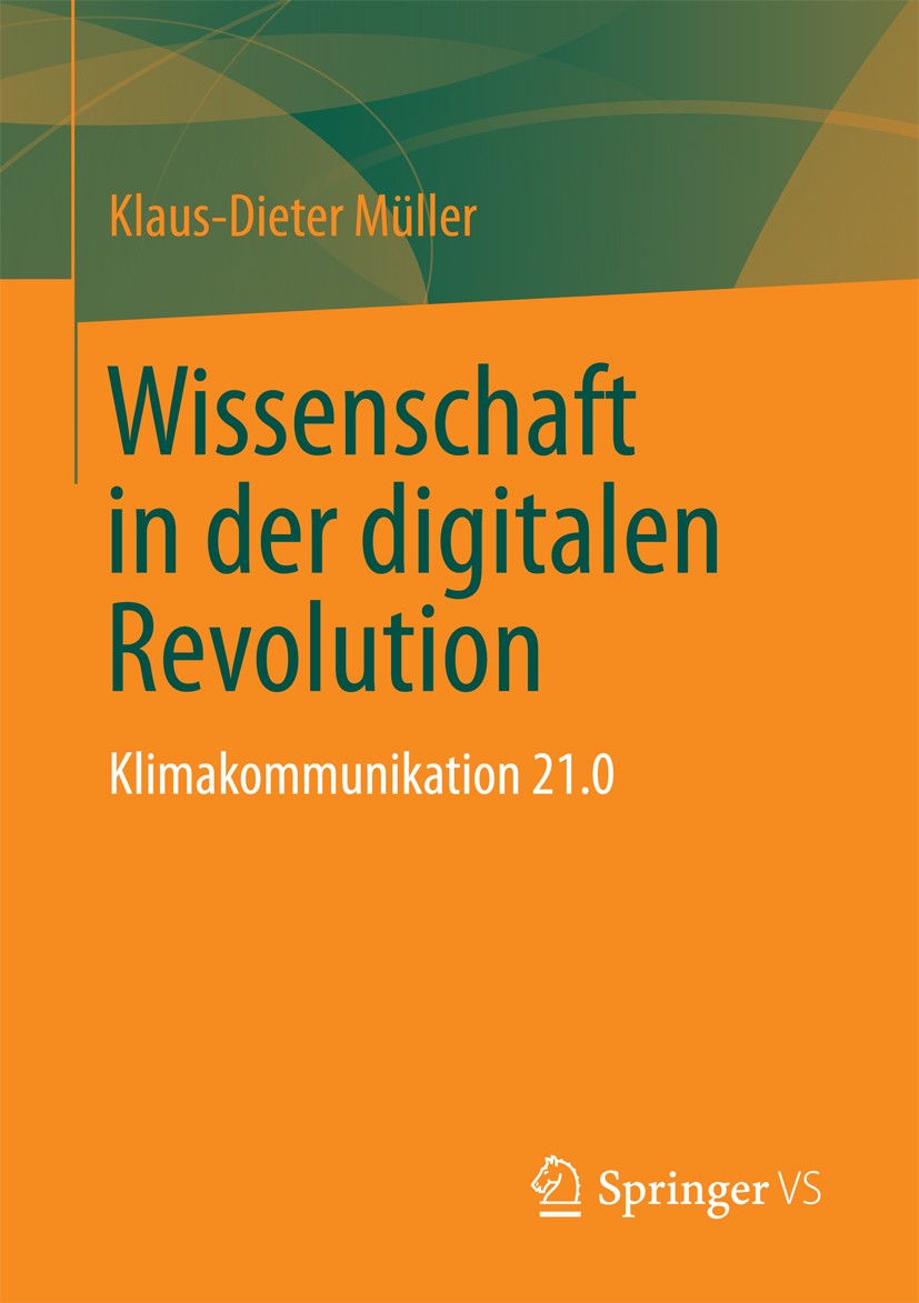 Titlebook: Wissenschaft in der digitalen Revolution; Klimakommunikation 2 Klaus-Dieter Müller Book 2013 Springer Fachmedien Wiesbaden 2013 Klimakommun Titlebook: Wissenschaft in der digitalen Revolution; Klimakommunikation 2 Klaus-Dieter Müller Book 2013 Springer Fachmedien Wiesbaden 2013 Klimakommun