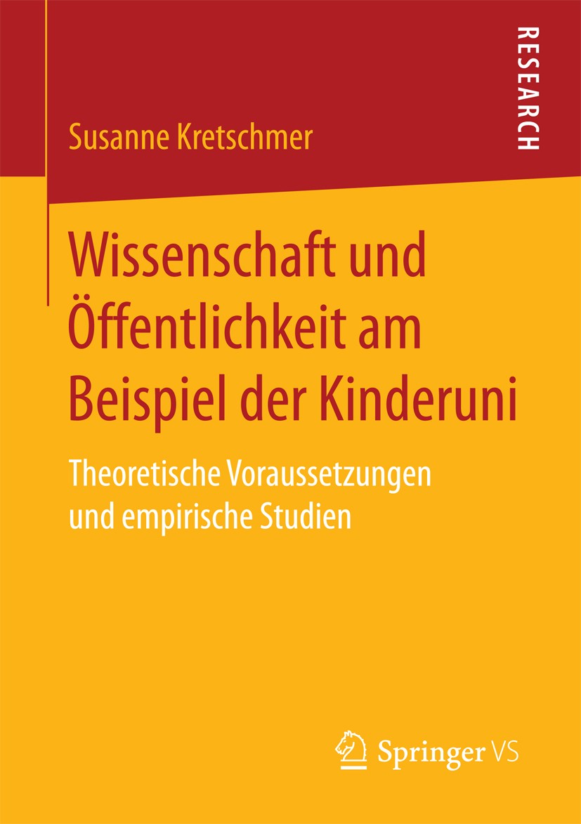 Titlebook: Wissenschaft und Öffentlichkeit am Beispiel der Kinderuni; Theoretische Vorauss Susanne Kretschmer Book 2017 Springer Fachmedien Wiesbaden Titlebook: Wissenschaft und Öffentlichkeit am Beispiel der Kinderuni; Theoretische Vorauss Susanne Kretschmer Book 2017 Springer Fachmedien Wiesbaden