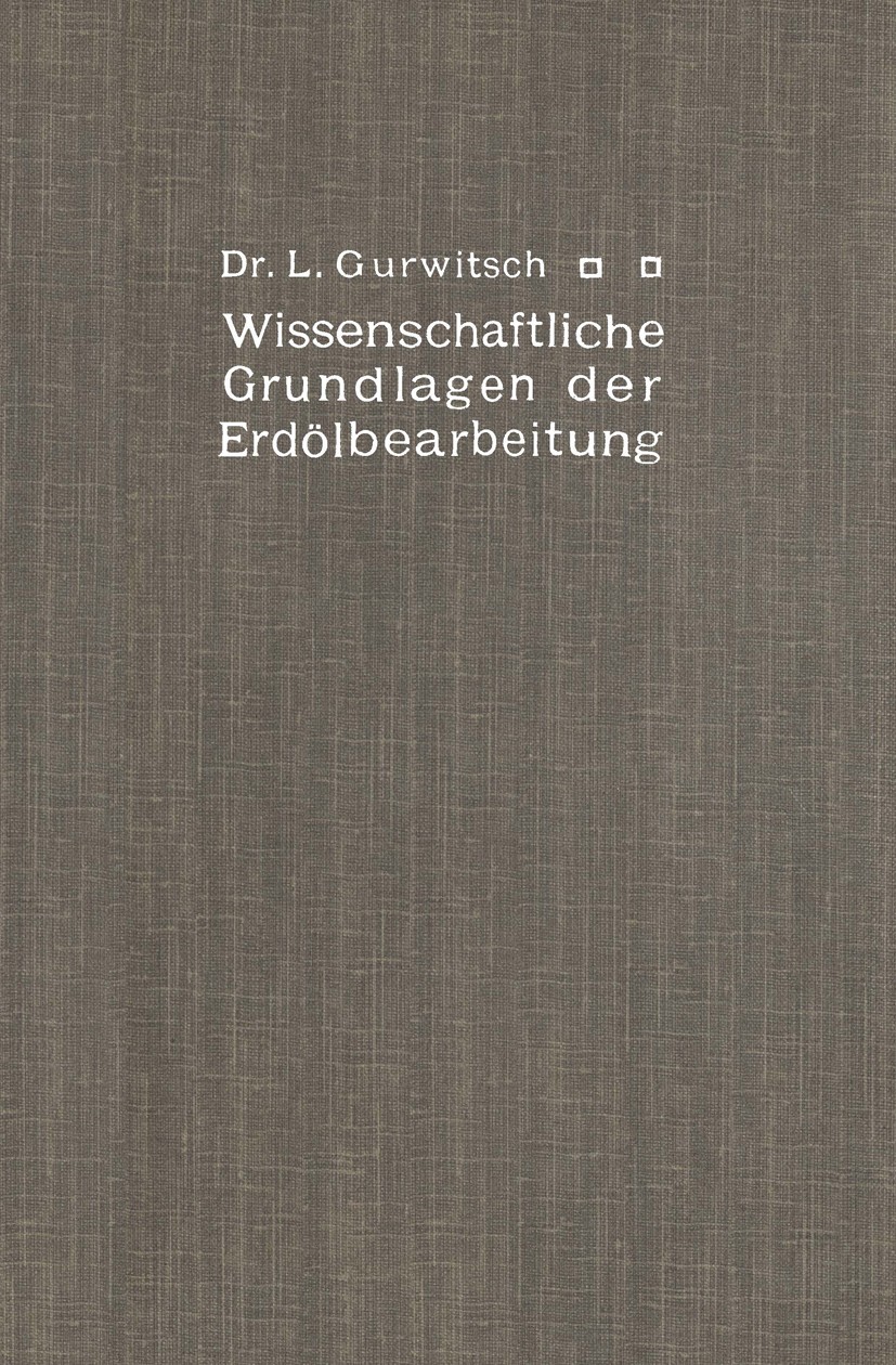 Titlebook: Wissenschaftliche Grundlagen der Erdölbearbeitung; L. Gurwitsch Book 1913 Springer-Verlag Berlin Heidelberg 1913 Arbeit.Ausführung.Bindung Titlebook: Wissenschaftliche Grundlagen der Erdölbearbeitung; L. Gurwitsch Book 1913 Springer-Verlag Berlin Heidelberg 1913 Arbeit.Ausführung.Bindung
