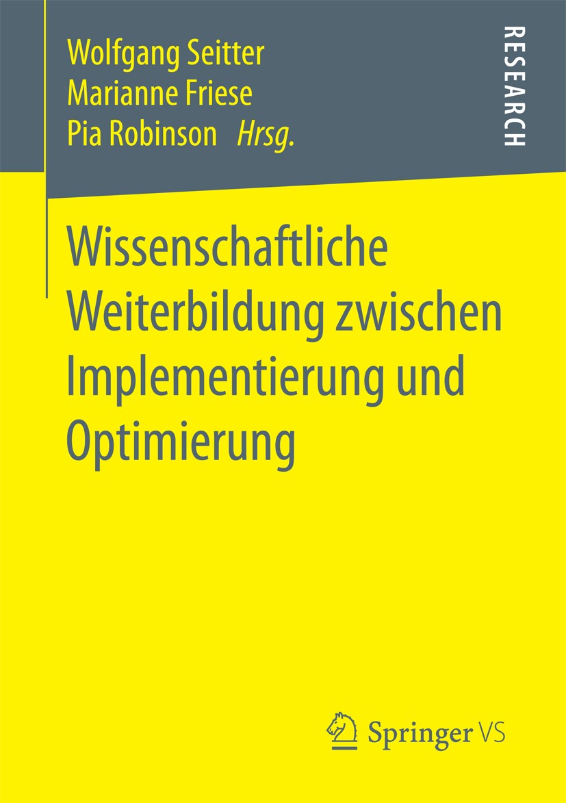 Titlebook: Wissenschaftliche Weiterbildung zwischen Implementierung und Optimierung; Wolfgang Seitter,Marianne Friese,Pia Robinson Book 2018 Springer Titlebook: Wissenschaftliche Weiterbildung zwischen Implementierung und Optimierung; Wolfgang Seitter,Marianne Friese,Pia Robinson Book 2018 Springer