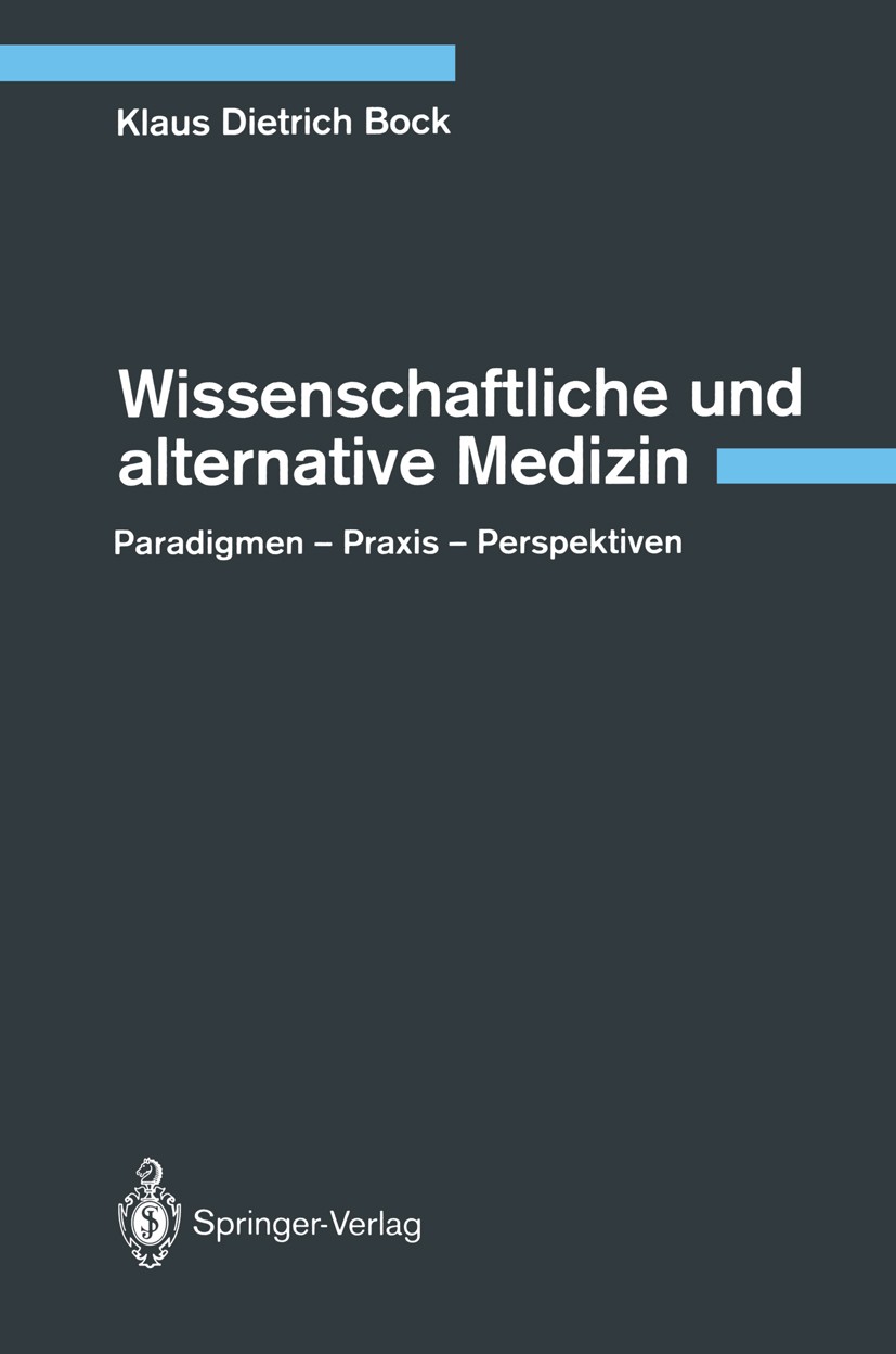 Titlebook: Wissenschaftliche und alternative Medizin; Paradigmen — Praxis Klaus Dietrich Bock Book 1993 Springer-Verlag Berlin Heidelberg 1993 Chirur Titlebook: Wissenschaftliche und alternative Medizin; Paradigmen — Praxis Klaus Dietrich Bock Book 1993 Springer-Verlag Berlin Heidelberg 1993 Chirur