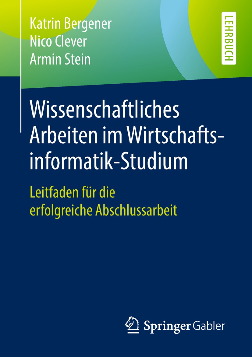 Titlebook: Wissenschaftliches Arbeiten im Wirtschaftsinformatik-Studium; Leitfaden für die er Katrin Bergener,Nico Clever,Armin Stein Textbook 2019 Sp Titlebook: Wissenschaftliches Arbeiten im Wirtschaftsinformatik-Studium; Leitfaden für die er Katrin Bergener,Nico Clever,Armin Stein Textbook 2019 Sp