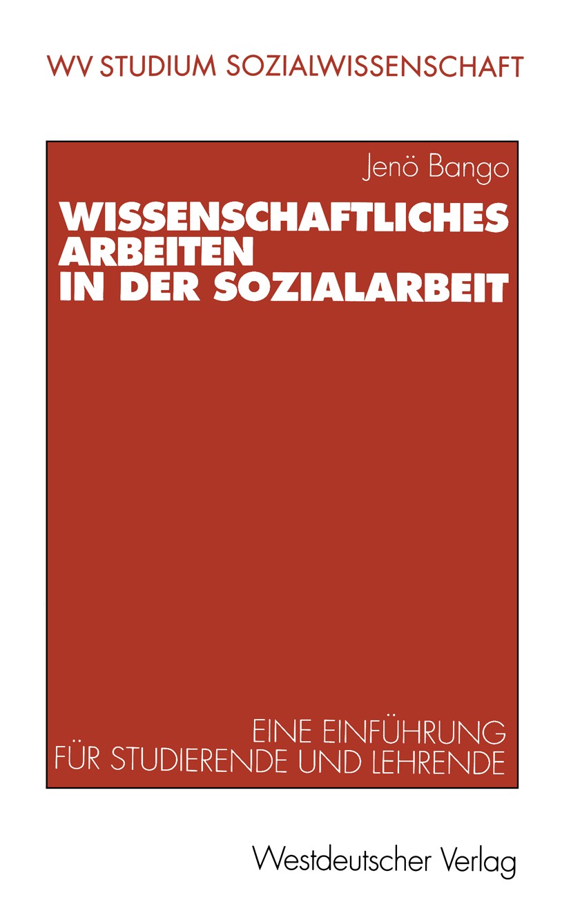 Titlebook: Wissenschaftliches Arbeiten in der Sozialarbeit; Eine Einführung für Jenö Bango Textbook 2000 Westdeutscher Verlag GmbH, Wiesbaden 2000 Le Titlebook: Wissenschaftliches Arbeiten in der Sozialarbeit; Eine Einführung für Jenö Bango Textbook 2000 Westdeutscher Verlag GmbH, Wiesbaden 2000 Le
