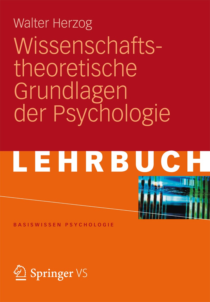 Titlebook: Wissenschaftstheoretische Grundlagen der Psychologie; Walter Herzog Textbook 2012 VS Verlag für Sozialwissenschaften | Springer Fachmedien Titlebook: Wissenschaftstheoretische Grundlagen der Psychologie; Walter Herzog Textbook 2012 VS Verlag für Sozialwissenschaften | Springer Fachmedien