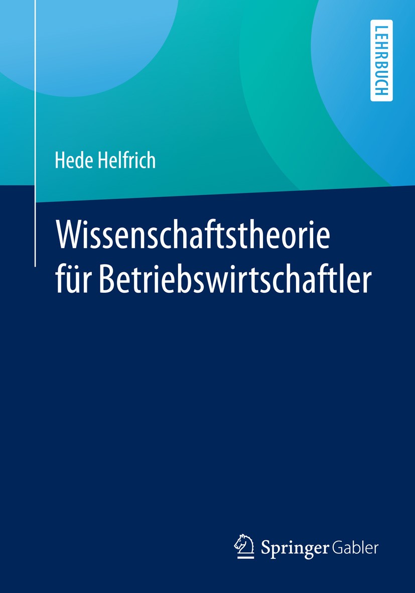 Titlebook: Wissenschaftstheorie für Betriebswirtschaftler; Hede Helfrich Textbook 20161st edition Springer Fachmedien Wiesbaden 2016 Aufbau einer wis Titlebook: Wissenschaftstheorie für Betriebswirtschaftler; Hede Helfrich Textbook 20161st edition Springer Fachmedien Wiesbaden 2016 Aufbau einer wis