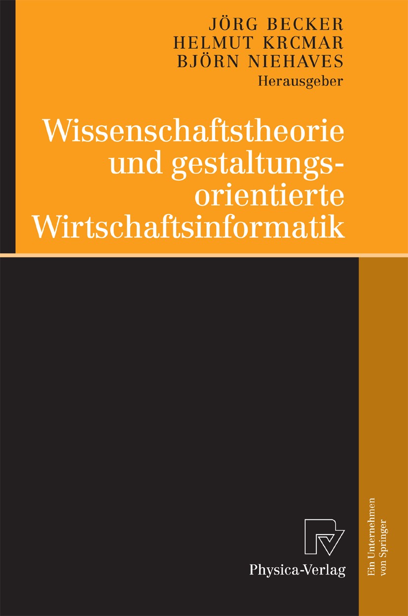 Titlebook: Wissenschaftstheorie und gestaltungsorientierte Wirtschaftsinformatik; Jörg Becker,Helmut Krcmar,Björn Niehaves Book 2009 Physica-Verlag H Titlebook: Wissenschaftstheorie und gestaltungsorientierte Wirtschaftsinformatik; Jörg Becker,Helmut Krcmar,Björn Niehaves Book 2009 Physica-Verlag H