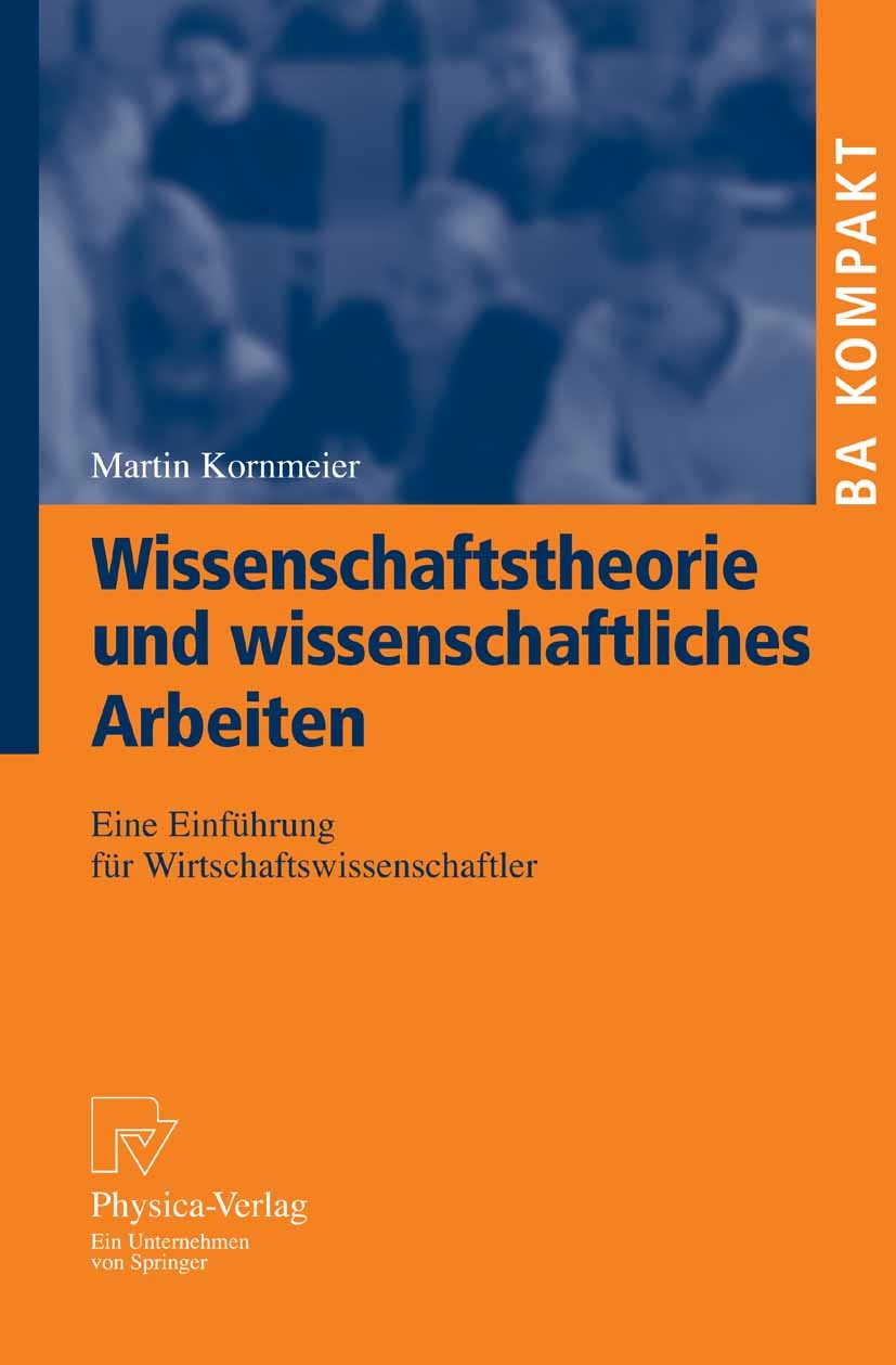 Titlebook: Wissenschaftstheorie und wissenschaftliches Arbeiten; Eine Einführung für Martin Kornmeier Textbook 2007 Physica-Verlag Heidelberg 2007 Ar Titlebook: Wissenschaftstheorie und wissenschaftliches Arbeiten; Eine Einführung für Martin Kornmeier Textbook 2007 Physica-Verlag Heidelberg 2007 Ar
