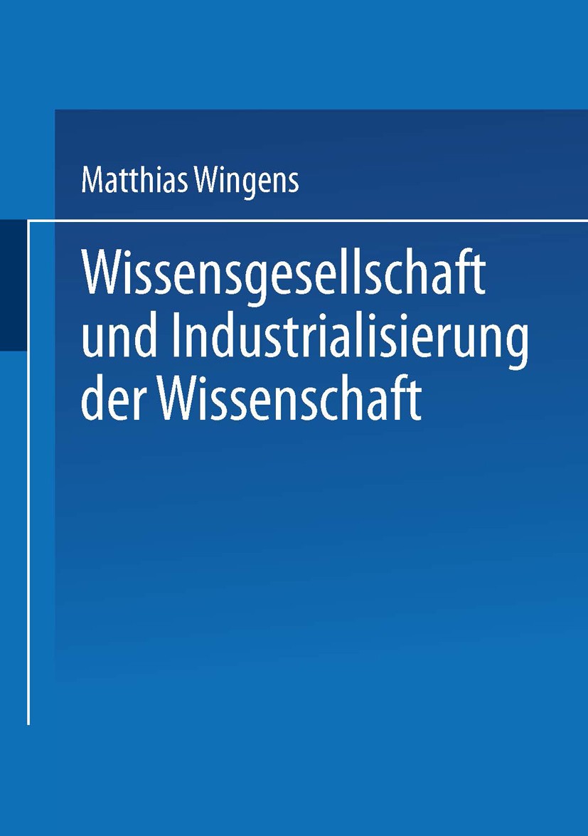 Titlebook: Wissensgesellschaft und Industrialisierung der Wissenschaft; Matthias Wingens Book 1998 Springer Fachmedien Wiesbaden 1998 Forschung und E Titlebook: Wissensgesellschaft und Industrialisierung der Wissenschaft; Matthias Wingens Book 1998 Springer Fachmedien Wiesbaden 1998 Forschung und E