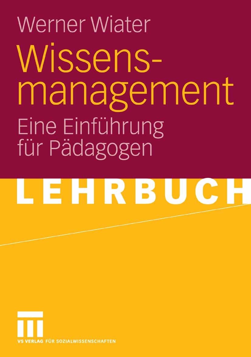 Titlebook: Wissensmanagement; Eine Einführung für Werner Wiater Textbook 2007 VS Verlag für Sozialwissenschaften | Springer Fachmedien Wiesbaden GmbH Titlebook: Wissensmanagement; Eine Einführung für Werner Wiater Textbook 2007 VS Verlag für Sozialwissenschaften | Springer Fachmedien Wiesbaden GmbH