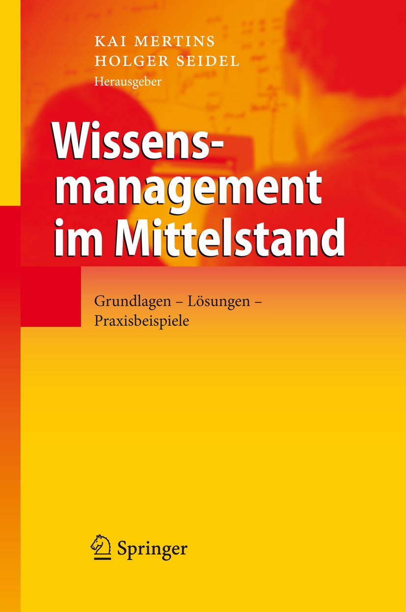 Titlebook: Wissensmanagement im Mittelstand; Grundlagen - Lösunge Kai Mertins,Holger Seidel Book 20091st edition Springer-Verlag Berlin Heidelberg 200 Titlebook: Wissensmanagement im Mittelstand; Grundlagen - Lösunge Kai Mertins,Holger Seidel Book 20091st edition Springer-Verlag Berlin Heidelberg 200