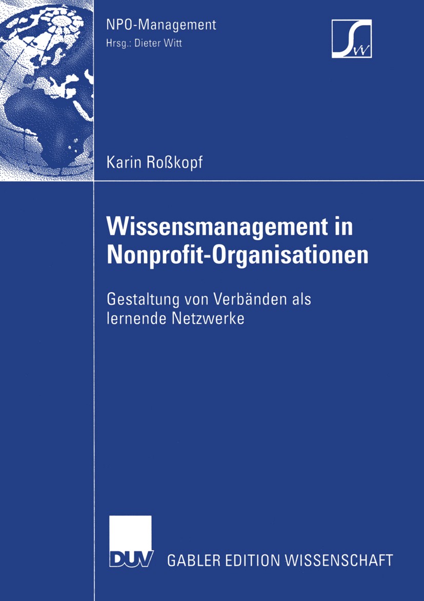 Titlebook: Wissensmanagement in Nonprofit-Organisationen; Gestaltung von Verbä Karin Roßkopf Book 2004 Deutscher Universitäts-Verlag/GWV Fachverlage G Titlebook: Wissensmanagement in Nonprofit-Organisationen; Gestaltung von Verbä Karin Roßkopf Book 2004 Deutscher Universitäts-Verlag/GWV Fachverlage G