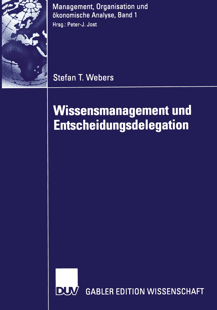 Titlebook: Wissensmanagement und Entscheidungsdelegation; Stefan T. Webers Book 2003 Deutscher Universitäts-Verlag GmbH, Wiesbaden 2003 (De-)Zentrali Titlebook: Wissensmanagement und Entscheidungsdelegation; Stefan T. Webers Book 2003 Deutscher Universitäts-Verlag GmbH, Wiesbaden 2003 (De-)Zentrali