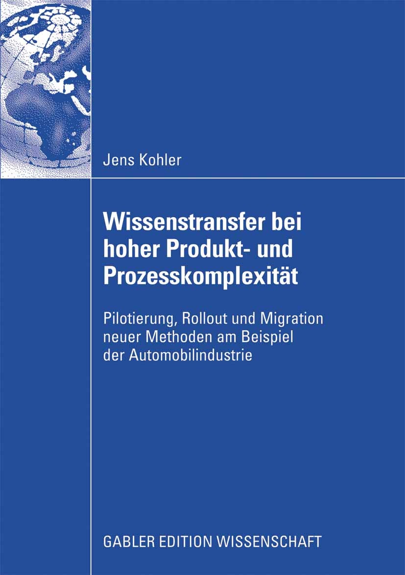 Titlebook: Wissenstransfer bei hoher Produkt- und Prozesskomplexität; Pilotierung, Rollout Jens Kohler Book 2008 Gabler Verlag | Springer Fachmedien W Titlebook: Wissenstransfer bei hoher Produkt- und Prozesskomplexität; Pilotierung, Rollout Jens Kohler Book 2008 Gabler Verlag | Springer Fachmedien W