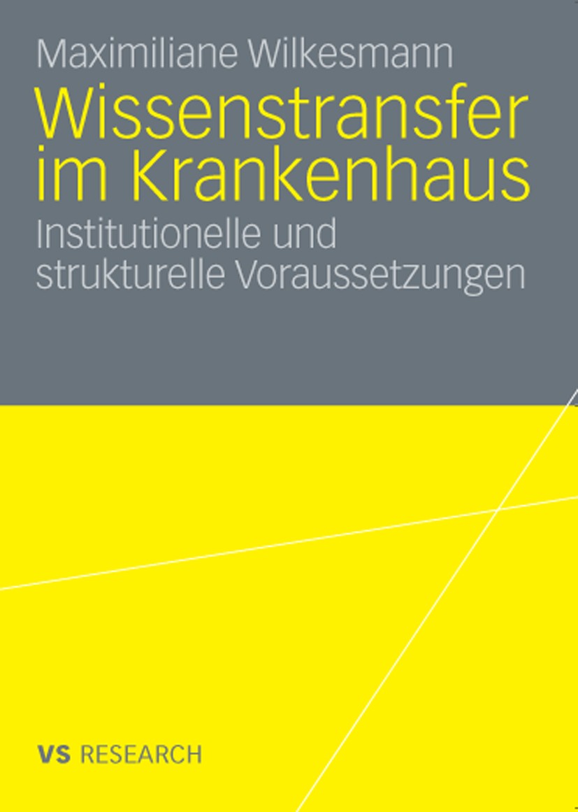 Titlebook: Wissenstransfer im Krankenhaus; Institutionelle und Maximiliane Wilkesmann Book 2009 VS Verlag für Sozialwissenschaften | Springer Fachmed Titlebook: Wissenstransfer im Krankenhaus; Institutionelle und Maximiliane Wilkesmann Book 2009 VS Verlag für Sozialwissenschaften | Springer Fachmed