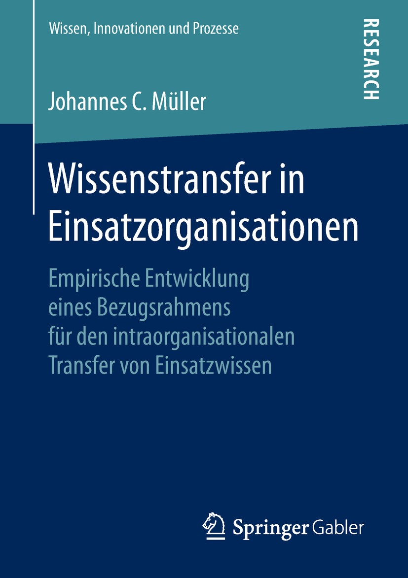Titlebook: Wissenstransfer in Einsatzorganisationen; Empirische Entwicklu Johannes C. Müller Book 2018 Springer Fachmedien Wiesbaden GmbH, ein Teil vo Titlebook: Wissenstransfer in Einsatzorganisationen; Empirische Entwicklu Johannes C. Müller Book 2018 Springer Fachmedien Wiesbaden GmbH, ein Teil vo