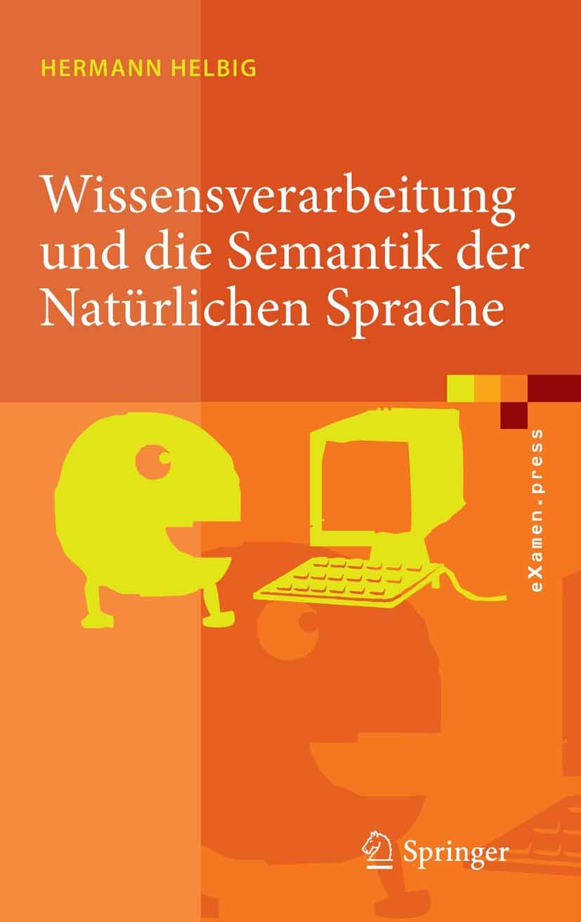 Titlebook: Wissensverarbeitung und die Semantik der Natürlichen Sprache; Wissensrepräsentatio Hermann Helbig Textbook 2008Latest edition Springer-Verl Titlebook: Wissensverarbeitung und die Semantik der Natürlichen Sprache; Wissensrepräsentatio Hermann Helbig Textbook 2008Latest edition Springer-Verl