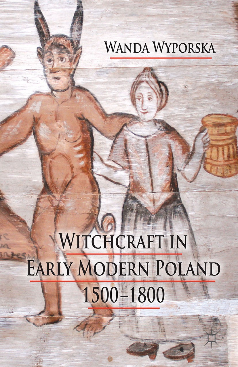 Titlebook: Witchcraft in Early Modern Poland, 1500-1800; Wanda Wyporska Book 2013 Palgrave Macmillan, a division of Macmillan Publishers Limited 2013 Titlebook: Witchcraft in Early Modern Poland, 1500-1800; Wanda Wyporska Book 2013 Palgrave Macmillan, a division of Macmillan Publishers Limited 2013