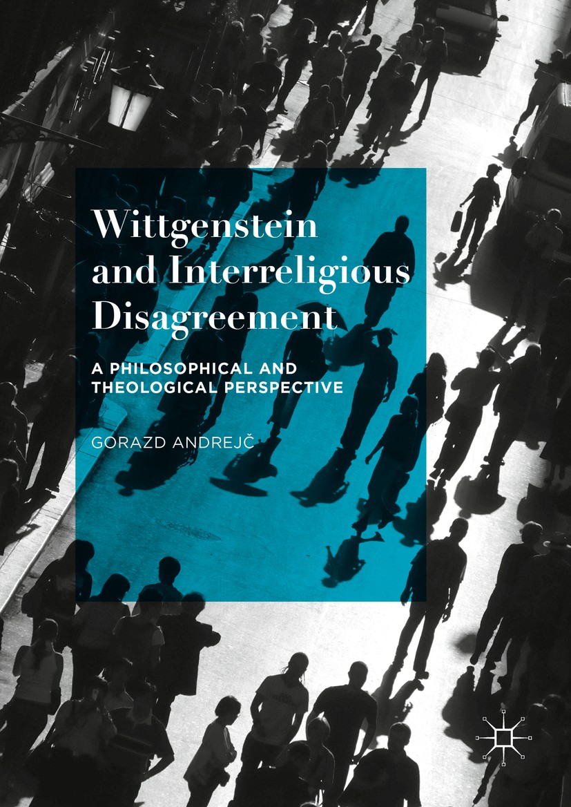 Titlebook: Wittgenstein and Interreligious Disagreement; A Philosophical and Gorazd Andrejč Book 2016 The Editor(s) (if applicable) and The Author(s) Titlebook: Wittgenstein and Interreligious Disagreement; A Philosophical and Gorazd Andrejč Book 2016 The Editor(s) (if applicable) and The Author(s)