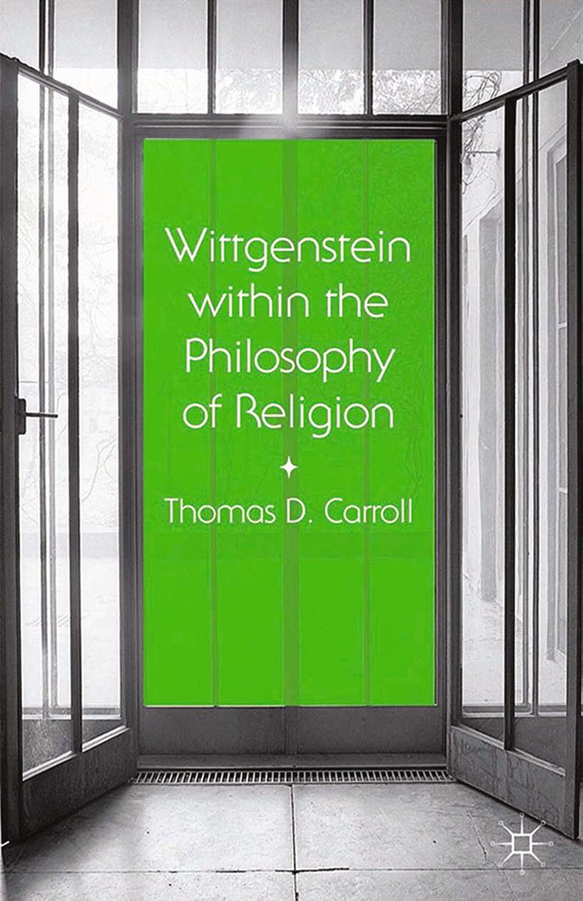 Titlebook: Wittgenstein within the Philosophy of Religion; Thomas D. Carroll Book 2014 Palgrave Macmillan, a division of Macmillan Publishers Limited Titlebook: Wittgenstein within the Philosophy of Religion; Thomas D. Carroll Book 2014 Palgrave Macmillan, a division of Macmillan Publishers Limited