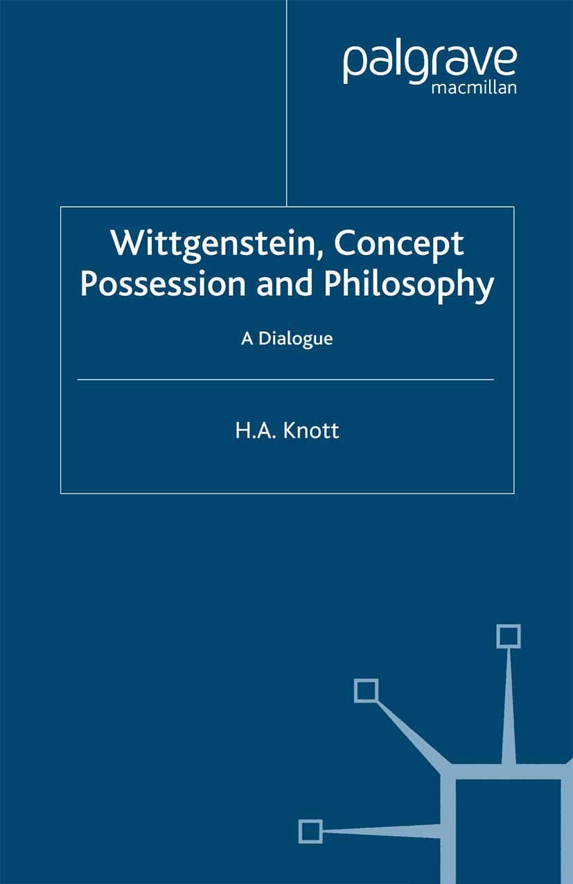 Titlebook: Wittgenstein, Concept Possession and Philosophy; A Dialogue H. A. Knott Book 2007 Palgrave Macmillan, a division of Macmillan Publishers Li Titlebook: Wittgenstein, Concept Possession and Philosophy; A Dialogue H. A. Knott Book 2007 Palgrave Macmillan, a division of Macmillan Publishers Li