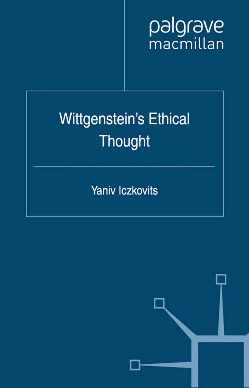 Titlebook: Wittgenstein‘s Ethical Thought; Yaniv Iczkovits Book 2012 Palgrave Macmillan, a division of Macmillan Publishers Limited 2012 ethics.langu Titlebook: Wittgenstein‘s Ethical Thought; Yaniv Iczkovits Book 2012 Palgrave Macmillan, a division of Macmillan Publishers Limited 2012 ethics.langu