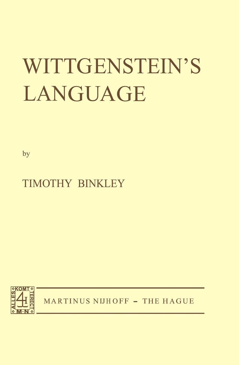 Titlebook: Wittgenstein’s Language; Timothy Binkley Book 1973 Martinus Nijhoff, The Hague, Netherlands 1973 Africa.African.Ludwig Wittgenstein.gramma Titlebook: Wittgenstein’s Language; Timothy Binkley Book 1973 Martinus Nijhoff, The Hague, Netherlands 1973 Africa.African.Ludwig Wittgenstein.gramma