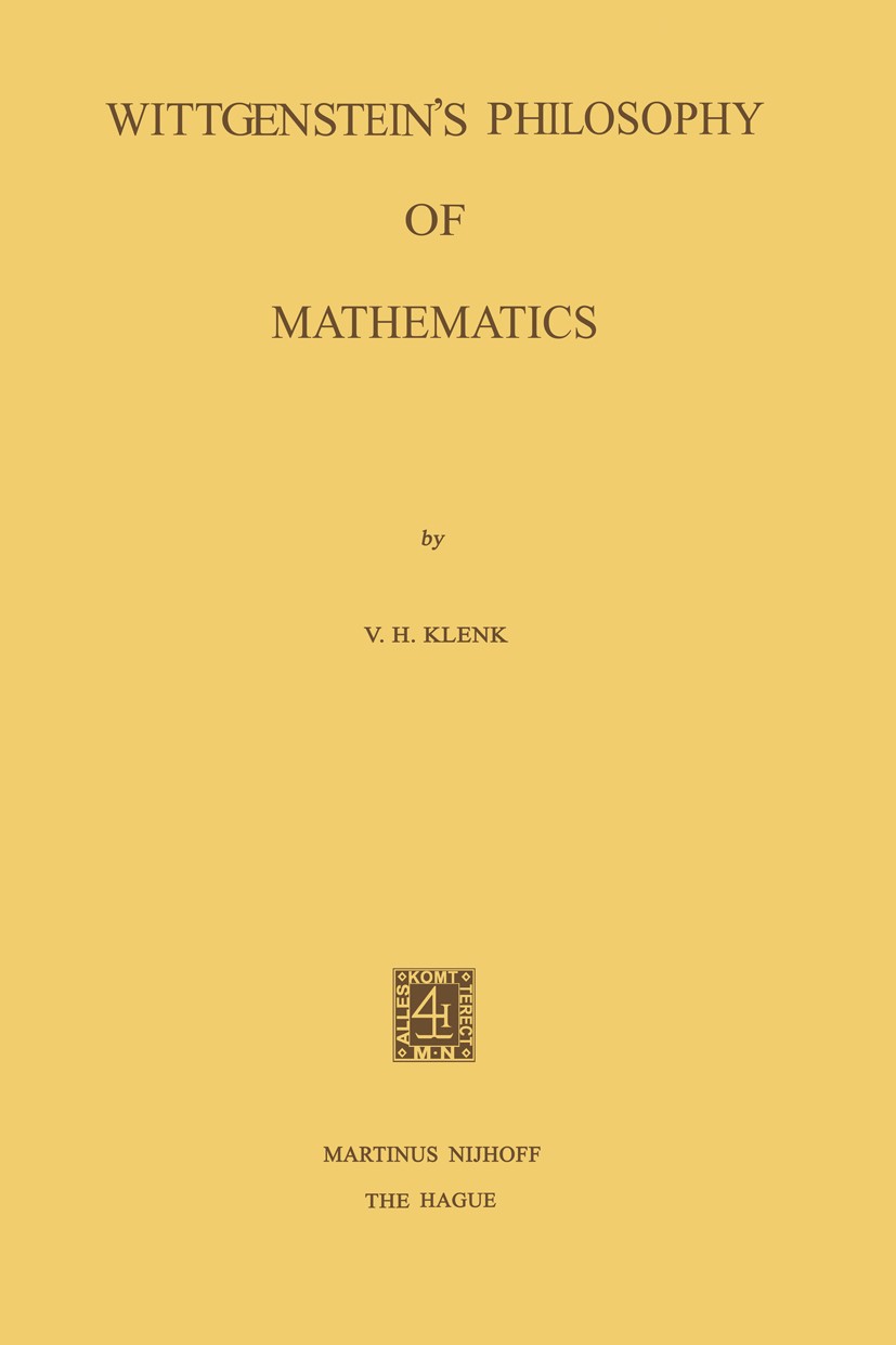 Titlebook: Wittgenstein’s Philosophy of Mathematics; V. H. Klenk Book 1976 Martinus Nijhoff, The Hague, Netherlands 1976 Ludwig Wittgenstein.Plato.ph Titlebook: Wittgenstein’s Philosophy of Mathematics; V. H. Klenk Book 1976 Martinus Nijhoff, The Hague, Netherlands 1976 Ludwig Wittgenstein.Plato.ph