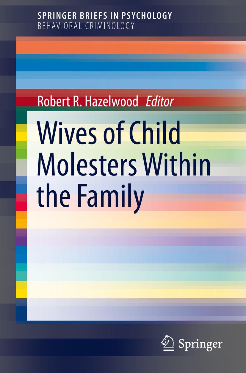 Titlebook: Wives of Child Molesters Within the Family; Robert R. Hazelwood Book 2015 The Editor(s) 2015 Child Advocacy Center.abuse.child molesters.c Titlebook: Wives of Child Molesters Within the Family; Robert R. Hazelwood Book 2015 The Editor(s) 2015 Child Advocacy Center.abuse.child molesters.c