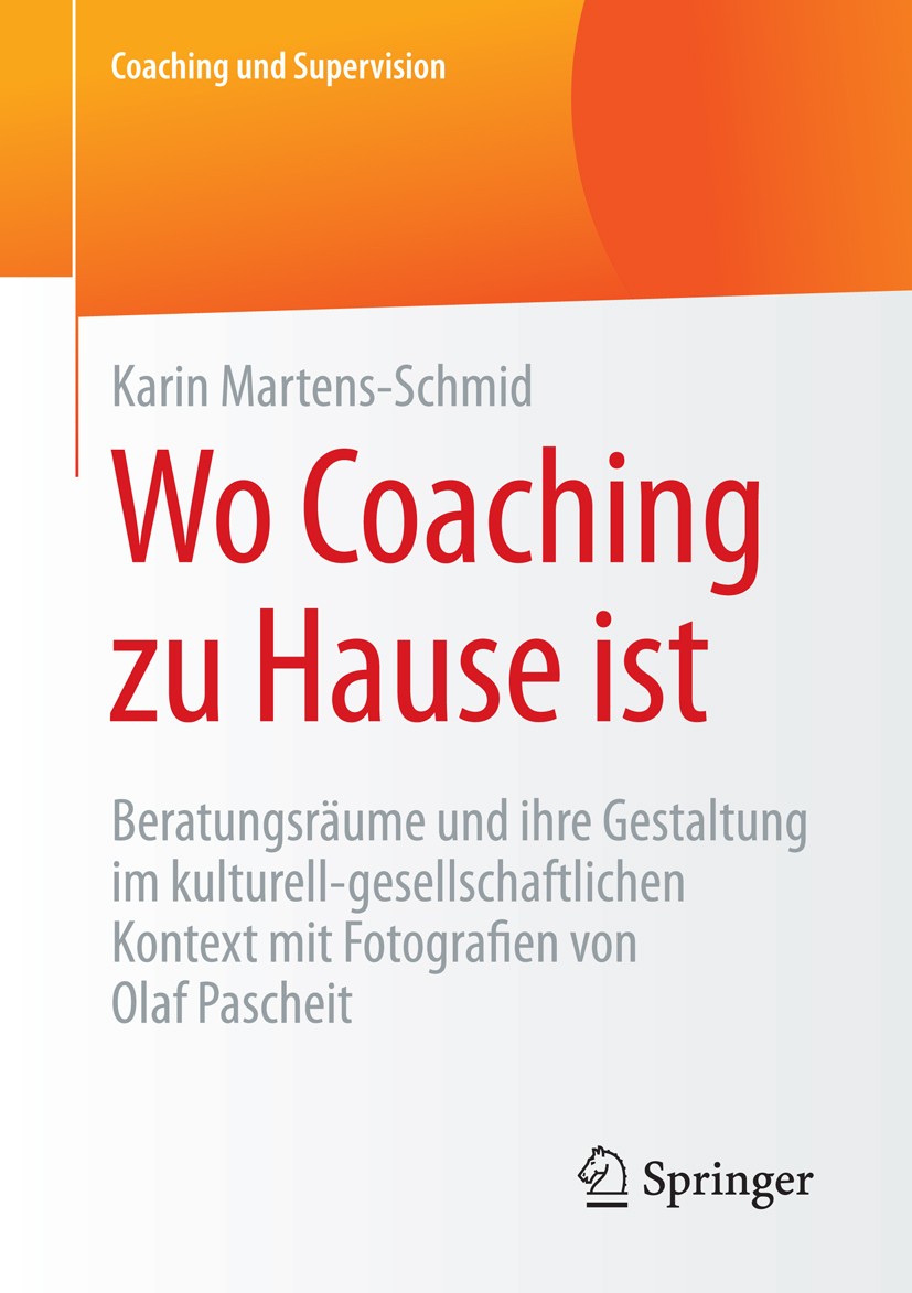 Titlebook: Wo Coaching zu Hause ist; Beratungsräume und i Karin Martens-Schmid Book 2016 Springer Fachmedien Wiesbaden 2016 Coaching.Entwicklung des B Titlebook: Wo Coaching zu Hause ist; Beratungsräume und i Karin Martens-Schmid Book 2016 Springer Fachmedien Wiesbaden 2016 Coaching.Entwicklung des B