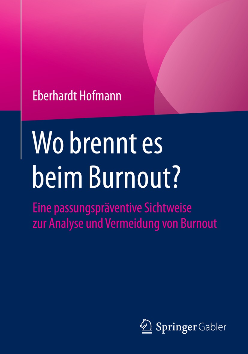 Titlebook: Wo brennt es beim Burnout?; Eine passungsprävent Eberhardt Hofmann Book 2015 Springer Fachmedien Wiesbaden 2015 Ausbrennen.Burnout-Präventi Titlebook: Wo brennt es beim Burnout?; Eine passungsprävent Eberhardt Hofmann Book 2015 Springer Fachmedien Wiesbaden 2015 Ausbrennen.Burnout-Präventi