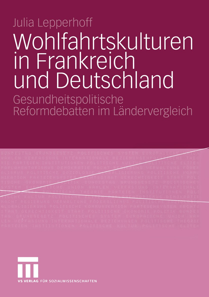 Titlebook: Wohlfahrtskulturen in Frankreich und Deutschland; Gesundheitspolitisch Julia Lepperhoff Book 2004 VS Verlag für Sozialwissenschaften/GWV Fa Titlebook: Wohlfahrtskulturen in Frankreich und Deutschland; Gesundheitspolitisch Julia Lepperhoff Book 2004 VS Verlag für Sozialwissenschaften/GWV Fa